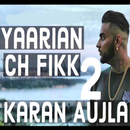 Yaarian Ch Fikk 2 - Karan Aujla Song